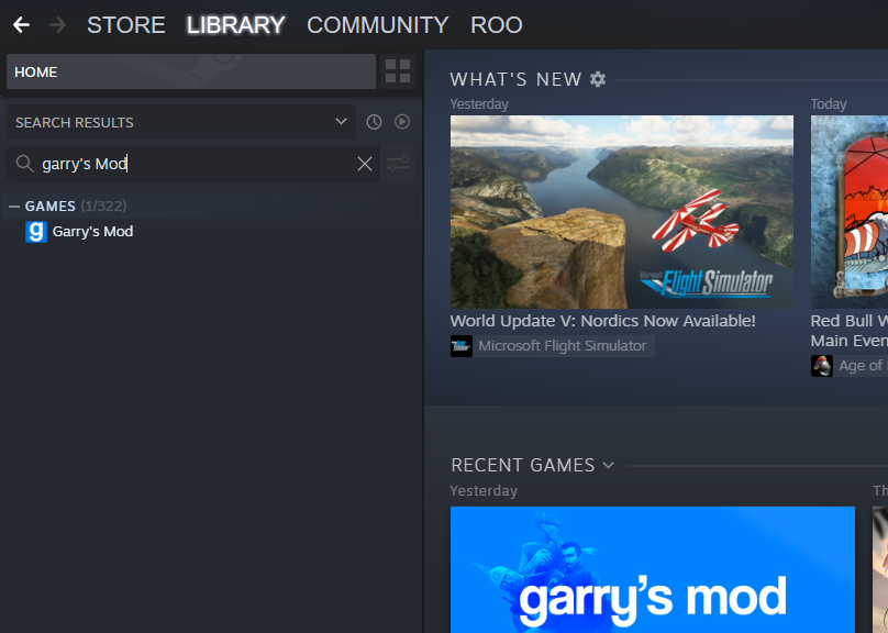 STORE 
LIBRARY 
HOME 
SEARCH RESULTS 
garry's Mod 
— GAMES (1B22) 
Garry's Mod 
COMMUNITY ROO 
WHAT'S NEW 
Yesterdav 
3 
World Update V: Nordics Now Available! 
Microsoft Flight Simulator 
RECENT GAMES v 
Yesterday 
garry's mod 
Todav 
Red Bull V 
Main Even 
Age of 